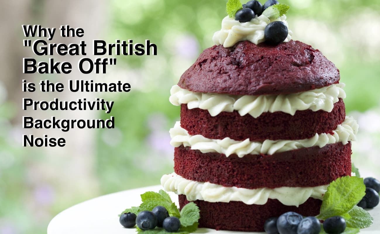 Why the "Great British Bake Off" is the Ultimate Productivity Background Noise